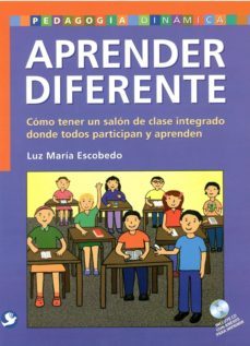 aprender diferente: como tener un salon de clase integrado donde todos participan y aprenden-luz maria escobedo-9786077723578