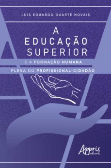 a educaço superior e a formaço humana plena do profissional-cidado (ebook)-luis eduardo duarte novais-9786525006178