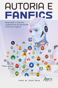 autoria e fanfics: apropriaço e praticas colaborativas em plataformas literarias digitais (ebook)-andré de jesus neves-9786525035178