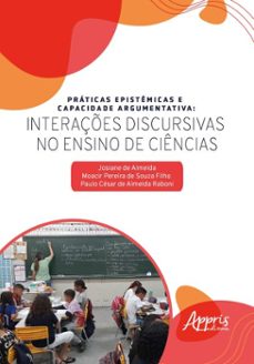 praticas epistemicas e capacidade argumentativa: interaçes discursivas no ensino de ciencias (ebook)-josiane de almeida-moacir pereira de souza filho-paulo césar de almeida raboni-9786525073378