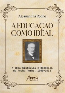 a educaço como ideal: a obra historica e didatica de rocha pombo, 1900-1933 (ebook)-alessandra pedro-9786525075778