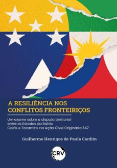 a resiliencia nos conflitos fronteiriços um exame sobre a disputa territorial entre os estados da bahia, goias e tocantins na aço civel originaria 347 (ebook)-guilherme henrique de paula cardim-9786525176178