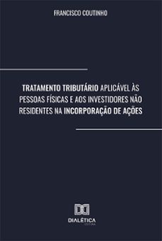 tratamento tributario aplicavel as pessoas fisicas e aos investidores no residentes na incorporaço de açes (ebook)-francisco coutinho-9786525202778