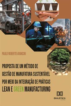 proposta de um metodo de gesto de manufatura sustentavel por meio da integraço de praticas lean e green manufacturing (ebook)-paulo roberto avancini-9786525227078