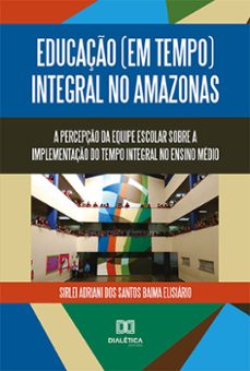 educaço (em tempo) integral no amazonas (ebook)-sirlei adriani dos santos baima elisiário-9786525245478