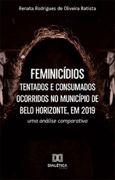 feminicídios tentados e consumados ocorridos no município de belo horizonte, 2019 (ebook)-renata rodrigues de oliveira batista-9786527018278