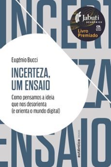incerteza, um ensaio: como pensamos a ideia que nos desorienta (e orienta o mundo digital) - prêmio jabuti 2024 (ebook)-eugênio bucci-9786559282678