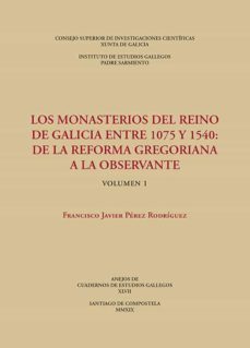 los monasterios del reino de galicia entre 1075 y 1540 : de la reforma gregoriana a la observante. (2 vols.) (ebook)-francisco javier perez rodriguez-9788400105778