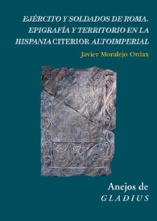 ejercito y soldados de roma: epigrafia y territorio en la hispania citerior altoimperial-javier moralejo ordax-9788400107178