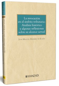 la revocacion en el ambito tributario: analisis historico y algunas reflexiones sobre su alcance actual-juan manuel herrero de egaña-9788411628778