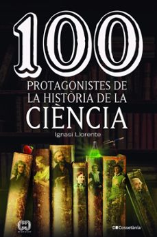 100 protagonistes de la historia de la ciencia-ignasi llorente briones-9788413562278