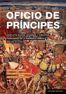 oficio de principes. conflicto militar, economia y circuitos financieros en la peninsula iberica (siglos xiii-xvii)-9788413695778