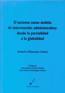 el turismo como ambito intervencion administrativa: desde la parc ialidad a la globalidad-antonio villanueva cuevas-9788415060178