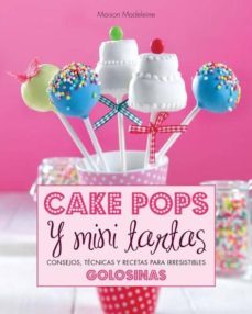 cake pops y mini tartas: consejos, tecnicas y recetas para irresi stibles golosinas-madeleine maison-9788415372578