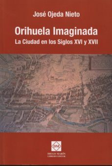 orihuela imaginada-jose ojeda nieto-9788415429678