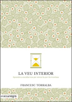la veu interior: aprendre a escoltar-nos per vencer la por i la incertesa-francesc torralba-9788416033478