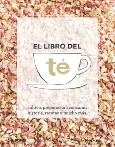 el libro del te: cultivo, preparacion, consumo, historia, recetas y mucho mas-9788416138678