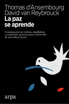 la paz se aprende: comunicacion no violenta, mindfulness y compasion: practias para el desarrollo de una cultura de paz-thomas d ansembourg-david van reybrouck-9788416601578