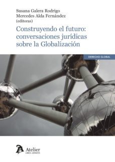 construyendo el futuro: conversaciones juridicas sobre la globalizacion-susana galera rodrigo-9788416652778