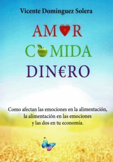 amor comida dinero: como afectan las emociones en la alimentacion en las emociones y las dos en tu economia-vicente dominguez solera-9788417168278