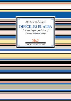 dificil es el alba (antologia poetica)-mario miguez-9788417266578