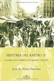 historia del rastro ii: la forja de un simbolo de madrid, 1905 - 1936-jose antolin nieto sanchez-9788417405878