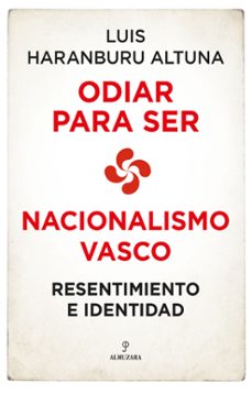 odiar para ser. nacionalismo vasco-luis haranburu altuna-9788418709678