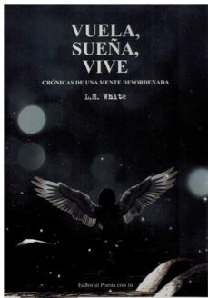 vuela, sueña, vive. cronicas de una mente desordenada-l.m. white-9788418893278
