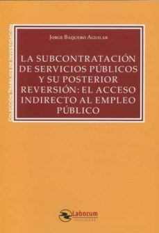 subcontratacion de servicios publicos y su posterior reversion: el acceso indirecto al empleo publico-jorge baquero aguilar-9788419145178