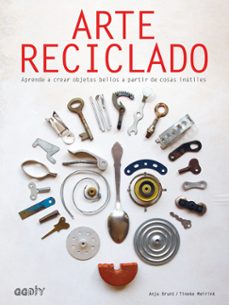 arte reciclado: aprende a crear objetos bellos a partir de cosas inutiles-anja brunt-tineke meirink-9788425230578
