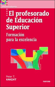 el profesorado de educacion superior: formacion para la excelenci a-peter t. knight-9788427714878