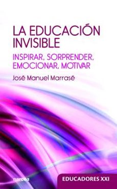 la educacion invisible: inspirar, sorprender, emocionar, motivar-jose manuel marrase-9788427726178
