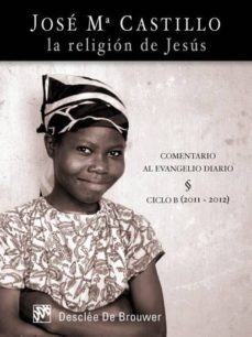 la religion de jesus: comentario al evangelio diario ciclo b (2011-2012)-9788433024978