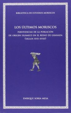 los ultimos moriscos-enrique soria mesa-9788437095578