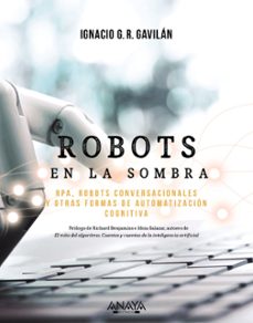 robots en la sombra: rpa, robots conversacionales y otras formas de automatizacion cognitiva-ignacio g.r. gavilan-9788441543478