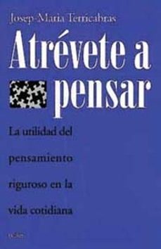 atrevete a pensar: la utilidad del pensamiento riguroso en la vid a cotidiana-9788449306778