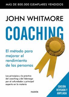 coaching. el metodo para mejorar el rendimiento de las personas: los principios y la practica del coaching y del liderazgo por el cofundador y principal experto en la materia-9788449331978