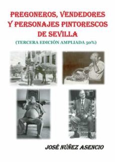 pregoneros, vendedores y personajes pintorescos de sevilla-jose nuñez asencio-9788461453078