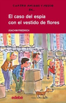 el caso del espia con el vestido de flores (cuatro amigos y medio )-9788468308678