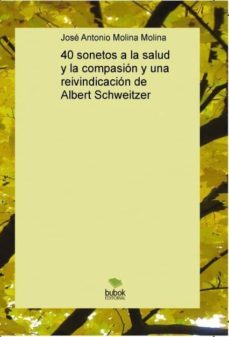 40 sonetos a la salud y la compasion y una reivindicacion de albert schweitzer (ebook)-jose antonio molina molina-9788468661278