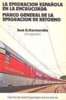 la emigracion española en la encrucijada marco general de la emig racion de retorno-jose antonio garmendia martinez-9788474760378