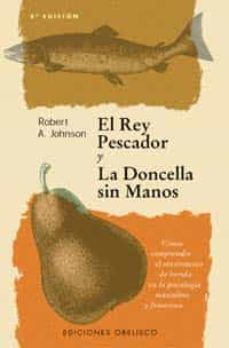 el rey pescador y la doncella sin manos: como comprender el senti miento de herida en la psicologia masculina y femenina-robert, a. jonhson-9788477205678