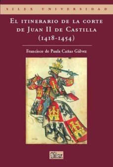el itinerario de la corte de juan ii de castilla (1418 - 1454)-francisco de paula cañas galvez-9788477371878