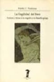 la fragilidad del bien: fortuna y etica en la tragedia y la filos ofia griega-9788477745778