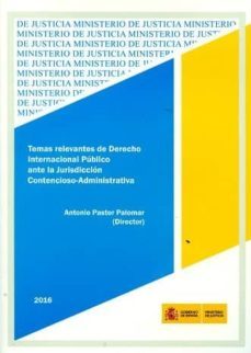 temas relevantes de derecho internacional publico ante la jurisdi ccion contencioso-administrativa-antonio pastor palomar-9788477874478