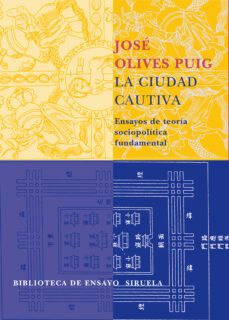 la ciudad cautiva: ensayos de teoria sociopolitica fundamental-jose olives puig-9788478449378