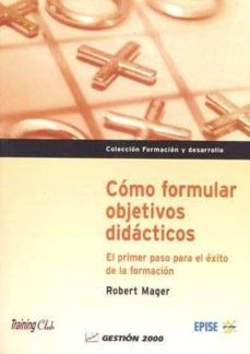 como formular objetivos didacticos: el primer paso para el exito de la formacion-robert f. mager-9788480887878