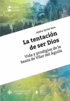 la tentacion de ser dios. vida y prodigios de la beata de villar del aguila-adelina sarrion mora-9788481029178