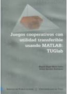 juegos cooperativos con utilidad transferible usando matlab: tugl ab (+ cd)-miguel angel miras calvo-9788481583878