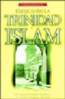 explicando la trinidad al islam: una exposicion biblica a la luz de los criterios teologicos del islam-9788482670478